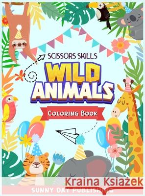 Wild Animals Scissors skills coloring book for kids 4-8: The Perfect Activity book for boys and girls with cute animals. Color, cut and paste edition Sunny Day Publishing 9781803010878 Sunny Day Publishing