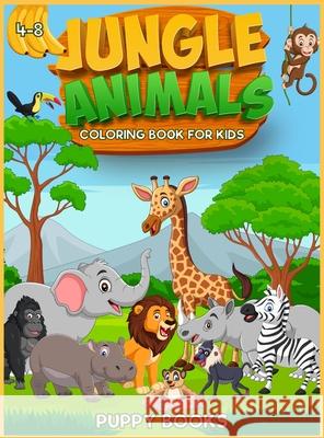 Jungle Animals Coloring book for kids 4-8: The Perfect Activity book for children full of cute jungle animals. This Book provides hours of pure enjoy. Puppy Books 9781803010953 Puppy Books