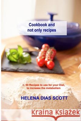 Cookbook and not only recipes: n. 50 Recipes to use for your Diet, to increase the metabolism Helena Dia 9781803033105 Helena Dias Scott