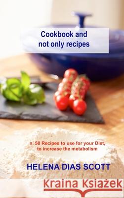 Cookbook and not only recipes: n. 50 Recipes to use for your Diet, to increase the metabolism Helena Dia 9781803033112 Helena Dias Scott