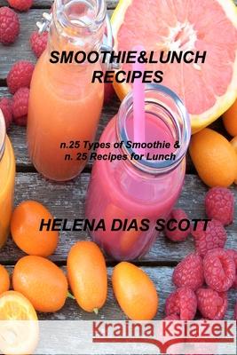 Smoothie&lunch Recipes: n.25 types of Smoothie & n. 25 Recipes for Lunch Helena Dia 9781803034805 Helena Dias Scott