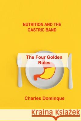 Nutrition and the Gastric Band: The Four Golden Rules Charles Dominque 9781803035789 Charles M Dominquez