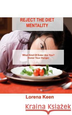 Reject the Diet Mentality: What Kind Of Eater Are You? Honor Your Hunger Lorena Keen 9781803035857 Lorena J Keen