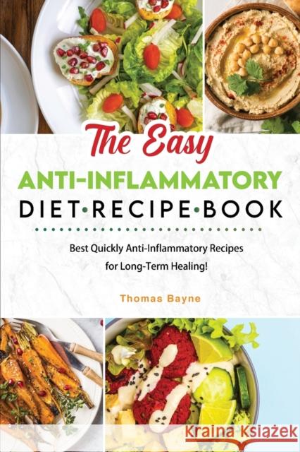 The Easy Anti-Inflammatory Diet Recipe Book: Best Quickly Anti-Inflammatory Recipes for Long-Term Healing! Thomas Bayne 9781803041919