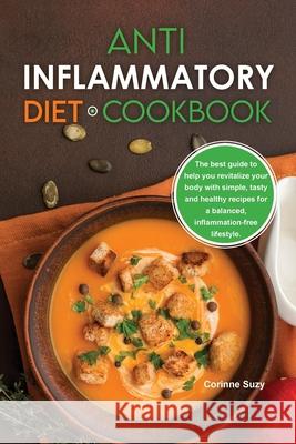 Anti-Inflammatory Diet Cookbook: The best guide to help you revitalize your body with simple, tasty and healthy recipes for a balanced, inflammation-f Corinne Suzy 9781803042619 Independently Published