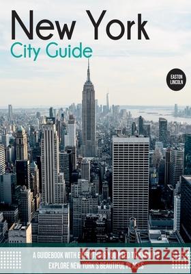New York City Guide: A Guidebook with Everything You Need to Know To Explore New York's Beautiful Places Easton Lincoln 9781803061948 Easton Lincoln