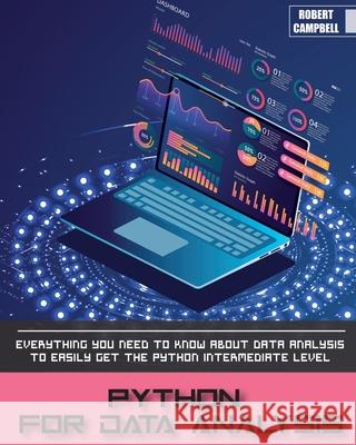 Python for Data Analysis: Everything you Need to Know About Data Analysis to Easily Get the Python Intermediate Level. Robert Campbell 9781803062228 Robert Campbell