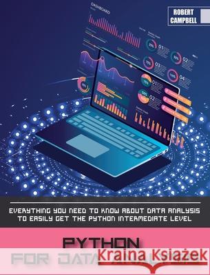 Python for Data Analysis: Everything you Need to Know About Data Analysis to Easily Get the Python Intermediate Level. Robert Campbell 9781803062235 Robert Campbell
