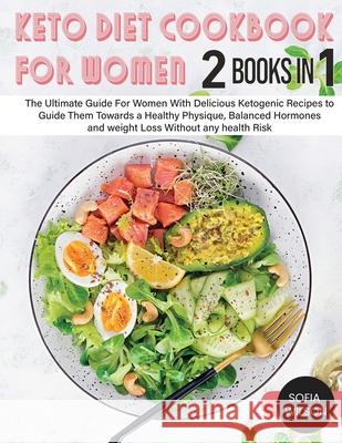 Keto diet Cookbook for Women: The Ultimate Guide For Women With Delicious Ketogenic Recipes to Guide Them Towards a Healthy Physique, Balanced Hormo Sofia Wilson 9781803062518 Sofia Wilson