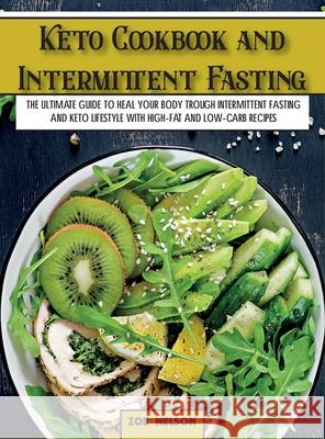 Keto Cookbook and Intermittent Fasting: The Ultimate Guide To Heal Your Body Trough Intermittent Fasting and Keto Lifestyle with High-Fat and Low-Carb Zoe Nelson 9781803062709 Zoe Nelson