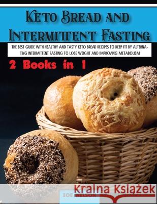 Keto Bread and Intermittent Fasting: The best guide with healthy and tasty keto bread recipes to keep fit by alternating intermittent fasting to Lose Zoe Nelson 9781803062716 Zoe Nelson