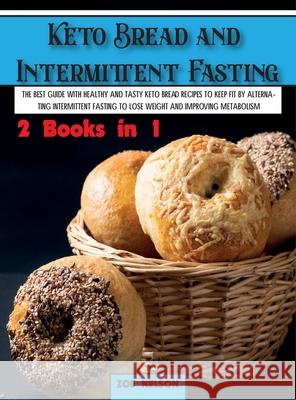 Keto Bread and Intermittent Fasting: The best guide with healthy and tasty keto bread recipes to keep fit by alternating intermittent fasting to Lose Zoe Nelson 9781803062723 Zoe Nelson