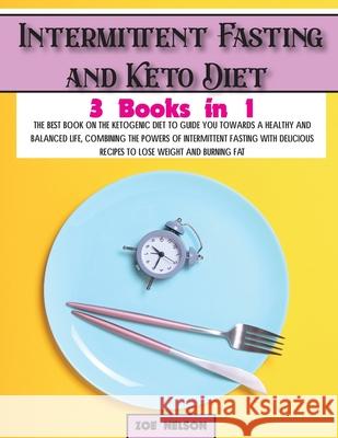 Intermittent Fasting and Keto Diet: The best book on the ketogenic diet to guide you towards a healthy and balanced life, combining the powers of inte Zoe Nelson 9781803062730 Zoe Nelson