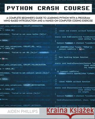 Python Crash Course: The Perfect Beginner's Guide to Learning Programming with Python on a Crash Course Even If You're New to Programming Aiden Phillips 9781803064109