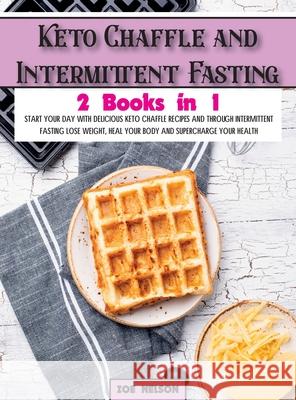 Keto Chaffle and Intermittent Fasting: Start Your day With Delicious Keto Chaffle Recipes and Through Intermittent Fasting Lose Weight, Heal Your Body Zoe Nelson 9781803064161 Zoe Nelson