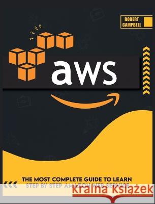 Aws: The Most Complete Guide to Learn Step by Step Amazon Web Service Robert Campbell 9781803064468 Robert Campbell