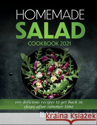 Homemade salad cookbook 2021: 100 delicious recipes to get back in shape after summer time Alessandro Santangelo 9781803072692 Baso