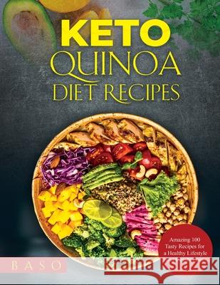 Keto Quinoa diet recipes 2021: Amazing 100 Tasty Recipes for a Healthy Lifestyle and Weight Loss Alessandro Santangelo 9781803072715 Baso