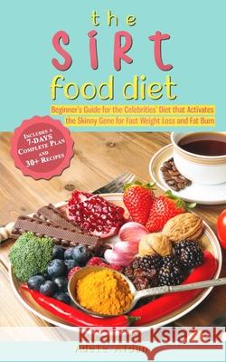 The Sirtfood Diet: Beginner's Guide for the Celebrities' Diet that Activates the Skinny Gene for Fast Weight Loss and Fat Burn [7-Day Complete Plan and 30] Recipes] Adele Aidan 9781803072760