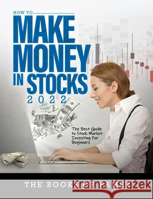 How to Make Money in Stocks 2022: The Best Guide to Stock Market Investing for Beginners The Books of Pamex 9781803073132 Books of Pamex