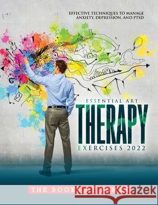 Essential Art Therapy Exercises 2022: Effective Techniques to Manage Anxiety, Depression, and Ptsd The Books of Pamex 9781803073170 Pamex