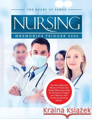 Nursing Mnemonics Trigger 2022: The Most Effective Memory Tricks and Visual Mnemonic Aids for Nurses to Trigger your Memory and Crush the Nursing School The Books of Pamex 9781803073187 Books of Pamex