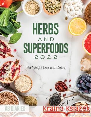 Herbs and Superfoods 2022: For Weight Loss and Detox Ab Diaries 9781803073361 AB Diaries