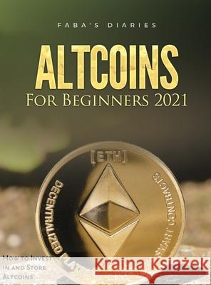 Altcoins For Beginners 2021: How to Invest in and Store Altcoins Faba's Diaries 9781803078878 Fabio Gasparella