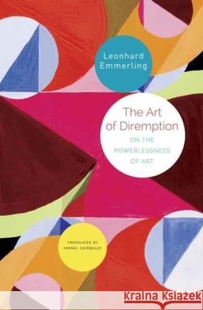 The Art of Diremption – On the Powerlessness of Art Parnal Chirmuley 9781803090344 Seagull Books