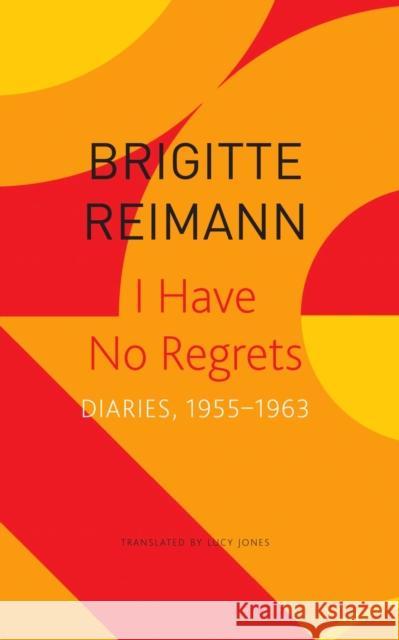 I Have No Regrets: Diaries, 1955-1963 Reimann, Brigitte 9781803091808 Seagull Books London Ltd