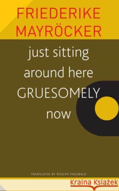 just sitting around here GRUESOMELY now Friederike Mayroecker 9781803092133 Seagull Books London Ltd
