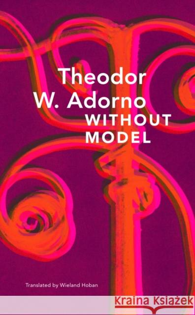 Without Model: Parva Aesthetica Adorno, Theodor W. 9781803092188 Seagull Books London Ltd