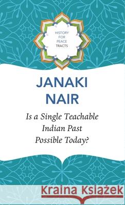 Is a Single Teachable Indian Past Possible Today? Janaki Nair 9781803092836