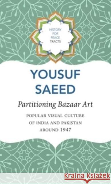 Partitioning Bazaar Art – Popular Visual Culture of India and Pakistan around 1947 Yousuf Saeed 9781803092911