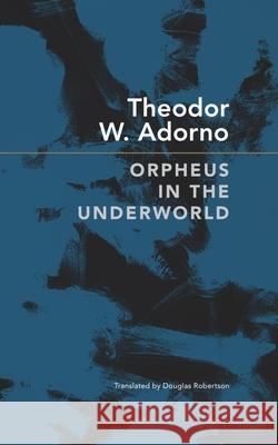 Orpheus in the Underworld: Essays on Music and Its Mediation Theodor W. Adorno 9781803093222 Seagull Books London Ltd