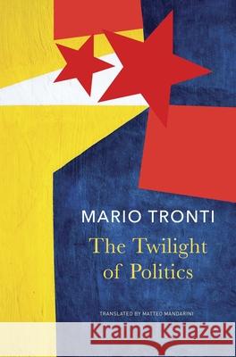 The Twilight of Politics Mario Tronti 9781803093734 Seagull Books London Ltd