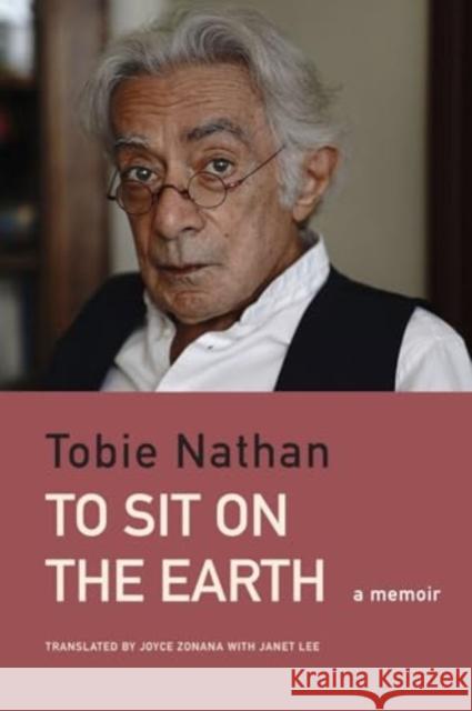 To Sit on the Earth: An Ethno-Memoir Tobie Nathan Joyce Zonana Janet Lee 9781803093918 Seagull Books