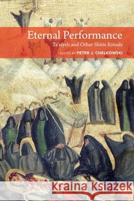 Eternal Performance: Taziyeh and Other Shiite Rituals Peter J. Chelkowski 9781803094458 Seagull Books