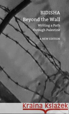Beyond the Wall: Writing a Path Through Palestine Bidisha 9781803095882 Seagull Books