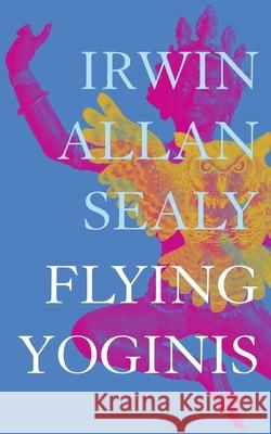 Flying Yoginis Irwin Allan Sealy 9781803096186 Seagull Books