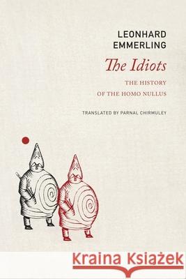 The Idiots: The History of the Homo Nullus Leonhard Emmerling Parnal Chirmuley 9781803096551 Seagull Books