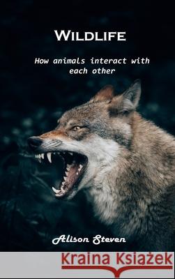 Wildlife: How animals interact with each other Alison Steven 9781803100685 Alison Steven