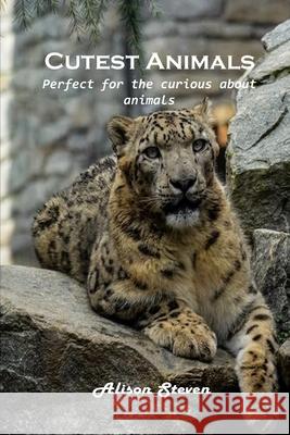 Cutest Animals: Perfect for the curious about animals Alison Steven 9781803100777 Alison Steven