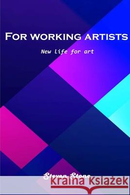 For working artists: New life for art Steven Stone 9781803101033 Steven Stone