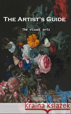 The Artist's Guide: The visual arts Steven Stone 9781803101248 Steven Stone