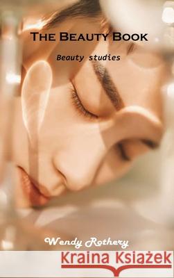 Beauty book: Discover the world of beauty Wendy Rothery 9781803101330 Wendy Rothery