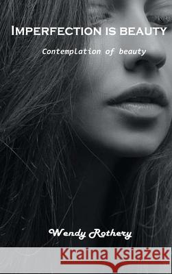 Imperfection is beauty: Contemplation of beauty Wendy Rothery 9781803101446