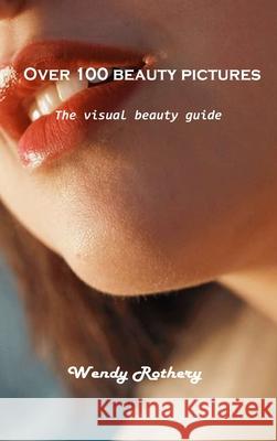 Over 100 beauty pictures: The visual beauty guide Wendy Rothery 9781803101484 Wendy Rothery