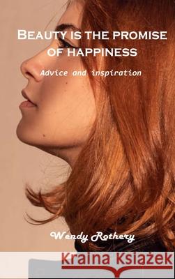 Beauty is the promise of happiness: Advice and inspiration Wendy Rothery 9781803101491