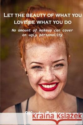 Let the beauty of what you love be what you do: No amount of makeup can cover an ugly personality Wendy Rothery 9781803101590 Wendy Rothery
